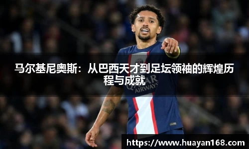 马尔基尼奥斯:从巴西天才到足坛领袖的辉煌历程与成就